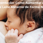 Amamentacao Como Aumentar a Producao de Leite Materno de Forma Natural