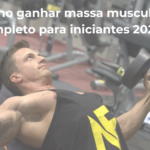 Como Ganhar Massa Muscular Guia Completo Para Iniciantes 2026