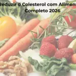 Como Reduzir o Colesterol com Alimentacao Guia Completo 2026