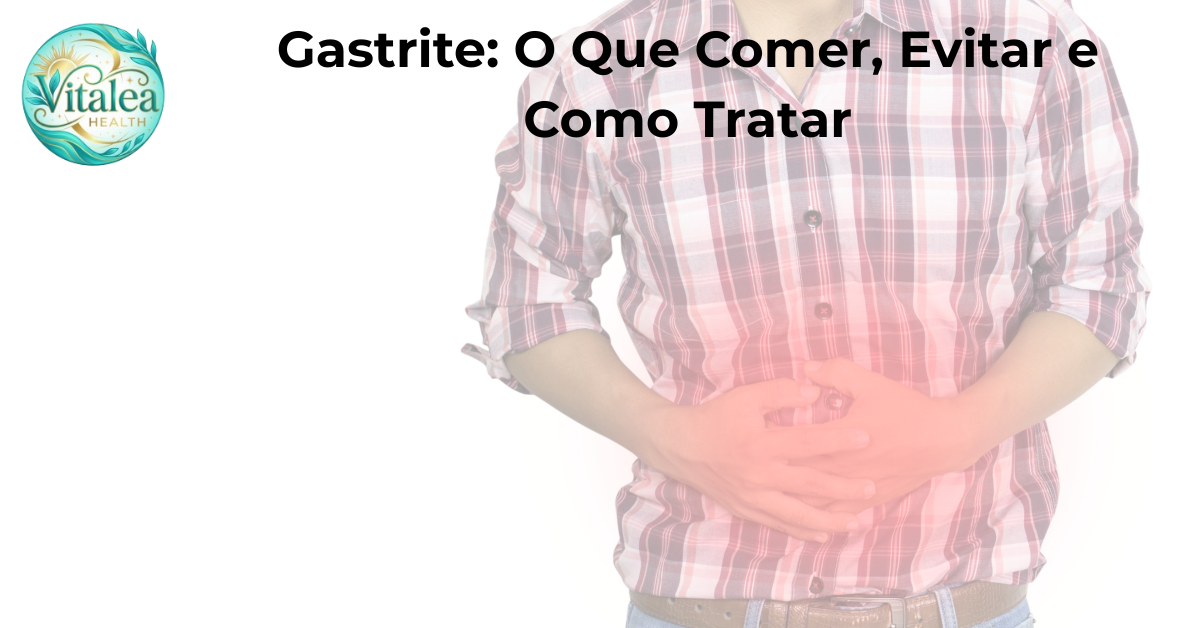 Gastrite: O Que Comer, Evitar e Como Tratar