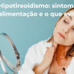Hipotireoidismo Sintomas Alimentacao e O Que Evitar