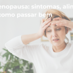 Menopausa sintomas alimentacao e como passar bem 1