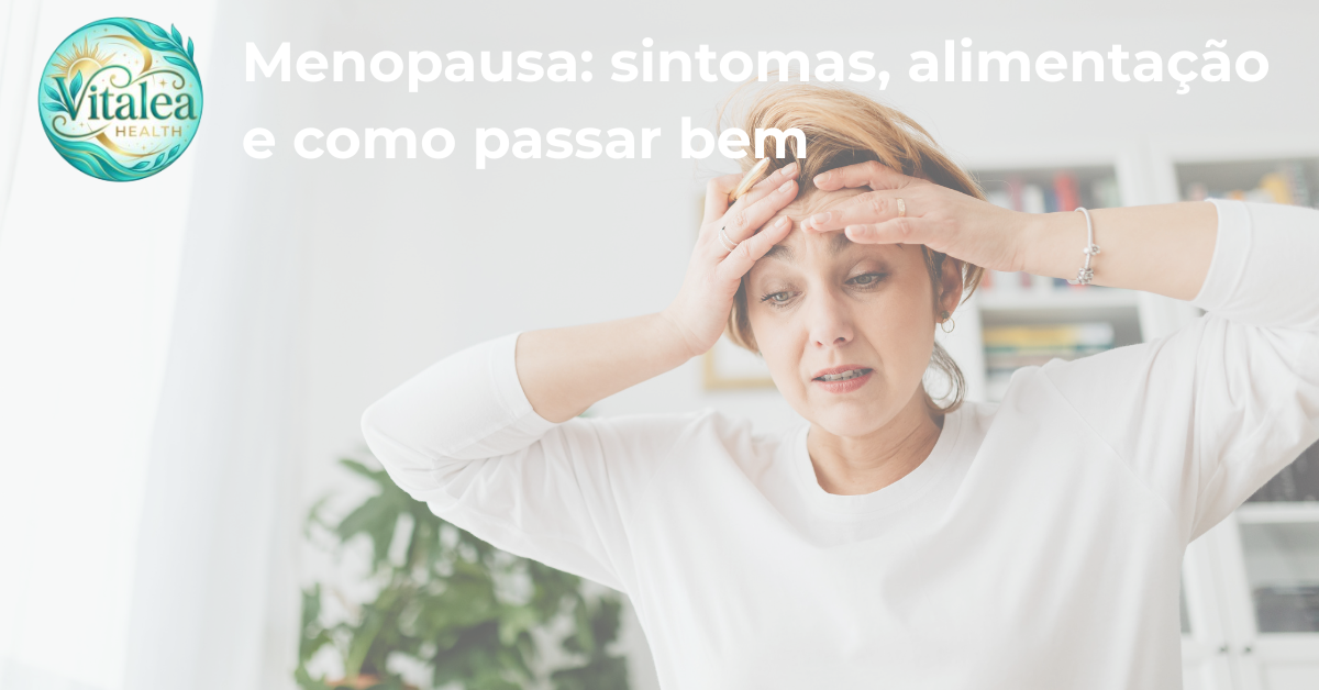 Menopausa: Sintomas, Alimentação e Como Passar Bem
