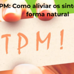 TPM Como Aliviar os Sintomas de Forma Natural