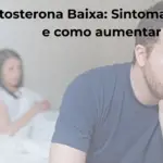 Testosterona Baixa sintomas, causas e como aumentar