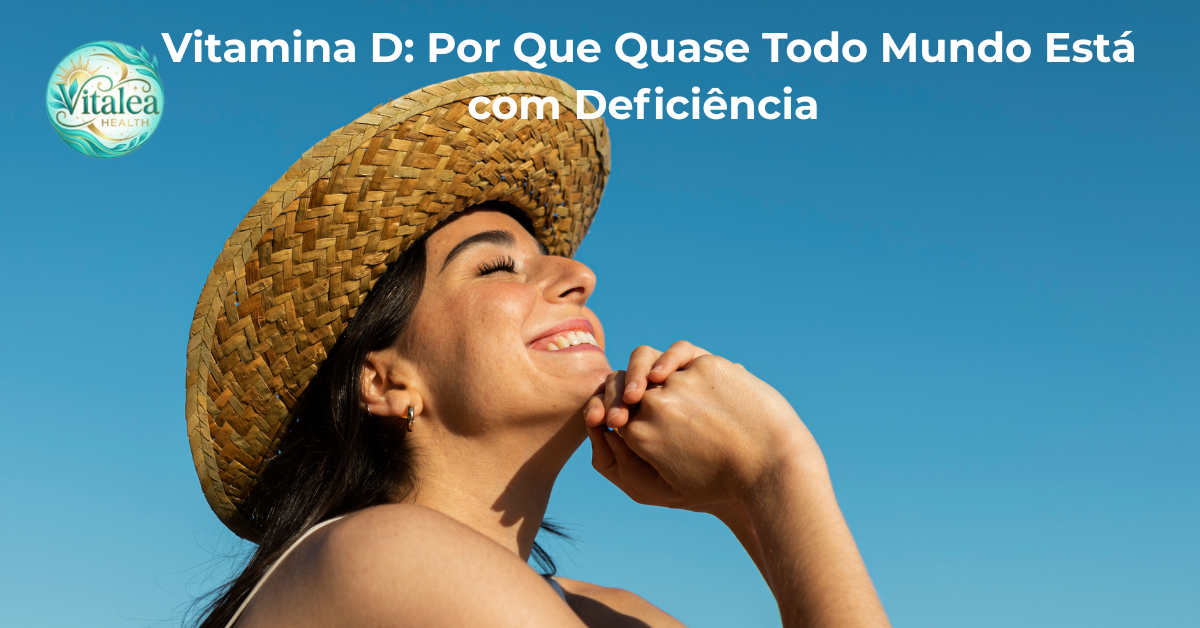 Vitamina D: Por Que Quase Todo Mundo Está com Deficiência